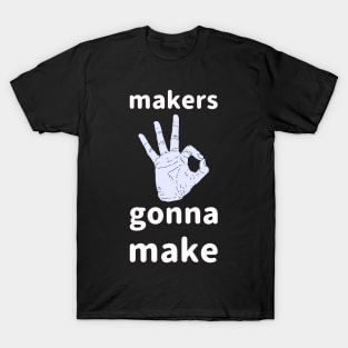 Makers Gonna Make T-Shirt